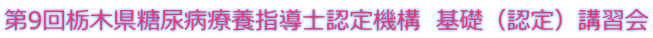 第9回栃木県糖尿病療養指導士認定機構　基礎（認定）講習会