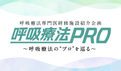 日本呼吸療法専門医研究施設紹介企画　呼吸療法PRO