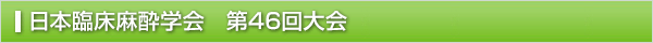 日本臨床麻酔学会 第46回大会