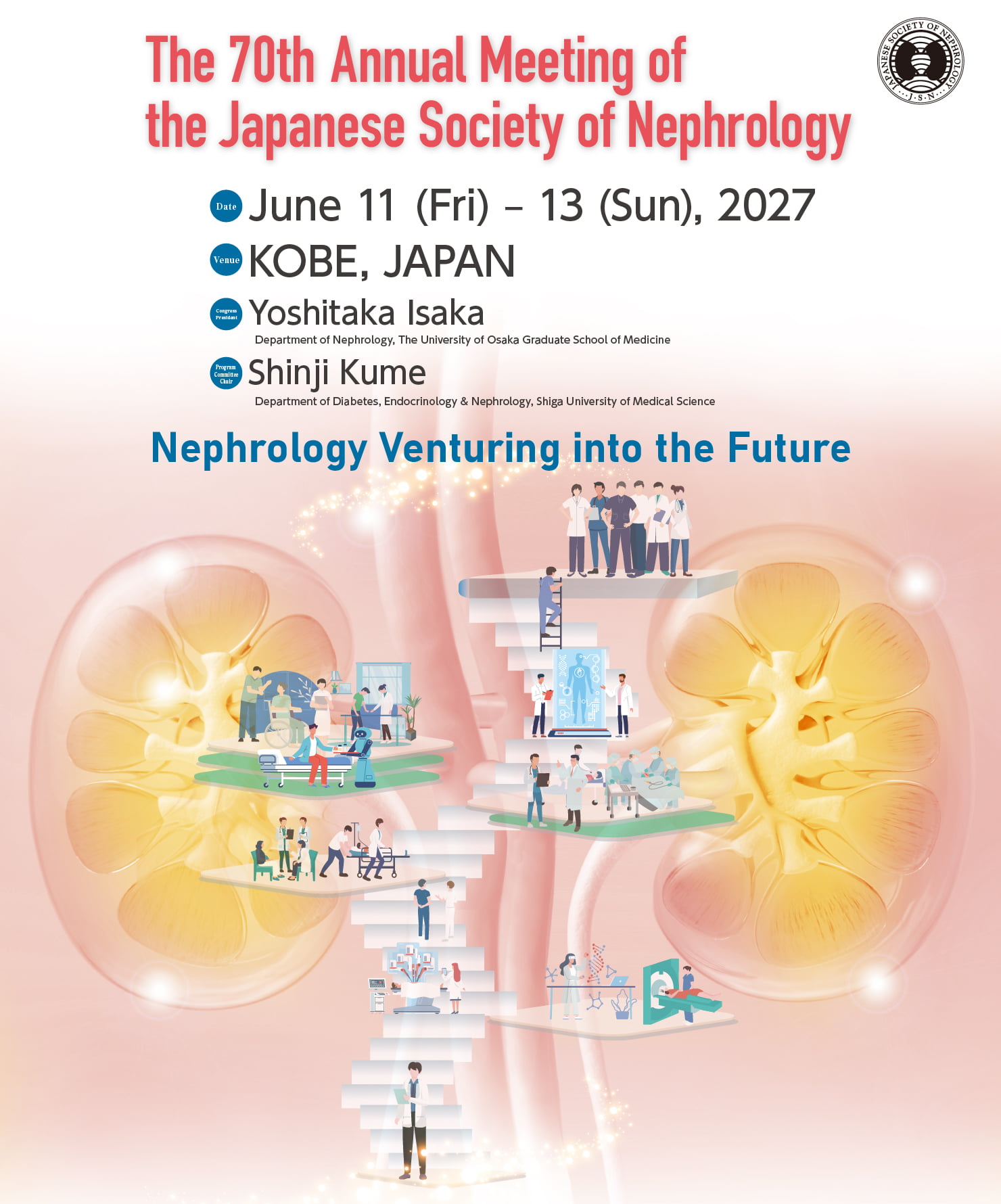 Theme: Nephrology Venturing into the Future / Date: June 11 (Fri) – June 13 (Sun), 2027 / Venue: Kobe Convention Center / Congress President: Yoshitaka Isaka(Department of Nephrology, The University of Osaka Graduate School of Medicine)